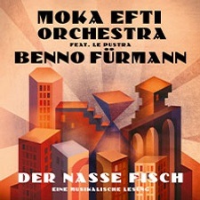 Moka Efti Orchestra & Benno Fürmann - Der nasse Fisch: Eine musikalische Lesung