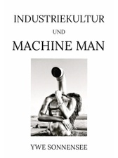 INDUSTRIEKULTUR & MACHINE MAN – Ywe Sonnensee