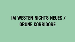 Im Westen nichts Neues / Grüne Korridore