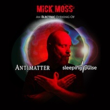 MICK MOSS An Electric Evening Of:  ANTIMATTER & SLEEPING PULSE