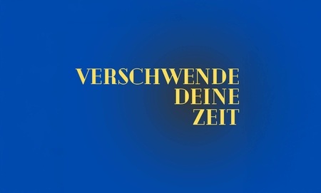VERSCHWENDE DEINE ZEIT