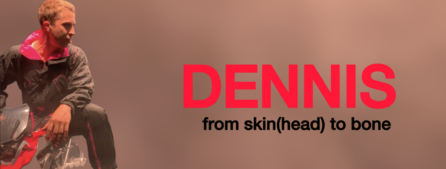 DENNIS // from skin(head) to bone