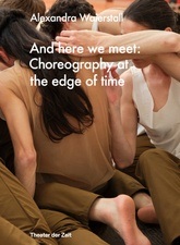 Alexandra Waierstall: And here we meet: Choreography at the edge of time