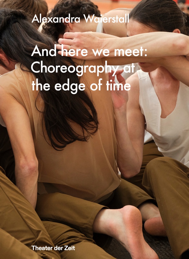 Alexandra Waierstall: And here we meet: Choreography at the edge of time