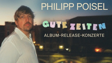 PHILIPP POISEL - GUTE ZEITEN Album-Release-Konzert