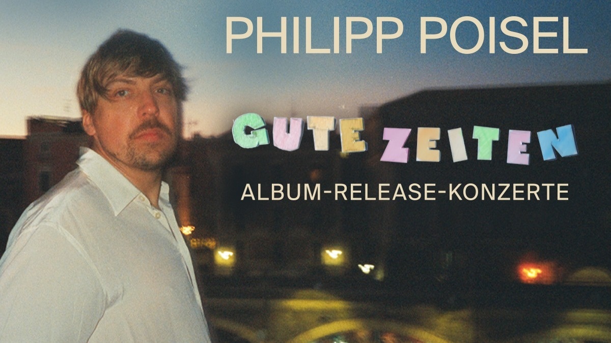 PHILIPP POISEL - GUTE ZEITEN Album-Release-Konzert