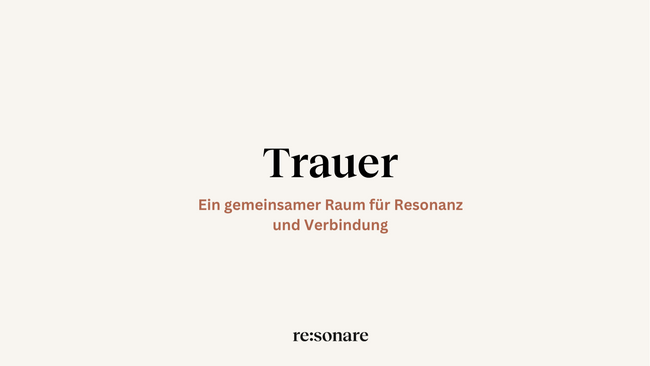 Trauer. Ein gemeinsamer Raum für Resonanz und Verbindung