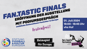 Fan.Tastic Finals - Ausstellung zu weiblicher Nationalteam-Fankultur in Europa