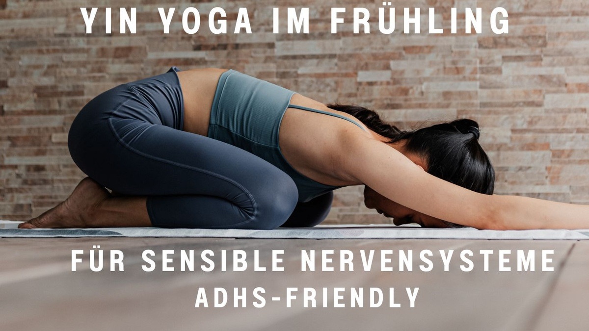 Yin Yoga im Frühling – für sensible & überreizte Nervensysteme (ADHS-friendly)