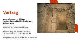 Vortrag: "Ausgrabungen in Köln zu Spätantike und Frühmittelalter 2: Kölner Dom" mit Prof. Dr. Sebastian Ristow
