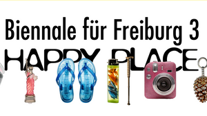 Biennale für Freiburg 3 – HAPPY PLACE