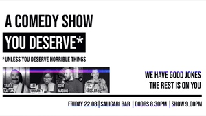 A COMEDY SHOW YOU DESERVE — Unless You Deserve Horrible Things