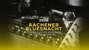 AACHENER BLUESNACHT 2026 • „SOMEBODY WRONG BLUESBAND & THE LIBERATORS (NL)“