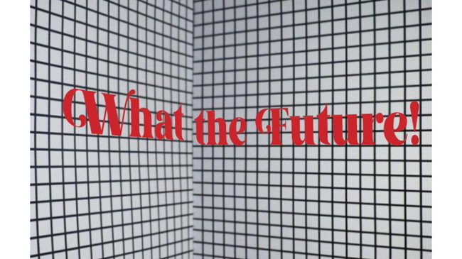 What The Future!