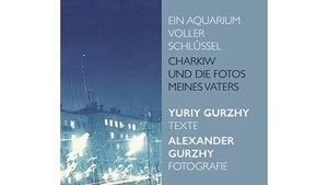 »Ein Aquarium voller Schlüssel: Charkiw und die Fotos meines Vaters« Buchvorstellung und szenische Lesung mit dem Autor Yuriy Gurzhy