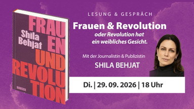 Frauen und Revolution oder Revolution hat ein weibliches Gesicht - LESUNG & GESPRÄCH mit SHILA BEHJAT
