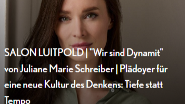 SALON LUITPOLD | "Wir sind Dynamit" von Juliane Marie Schreiber | Plädoyer für eine neue Kultur des Denkens: Tiefe statt Tempo