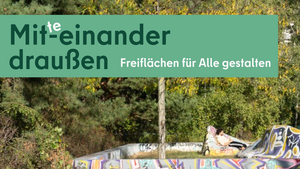 Mi(te)einander draußen - Freiflächen für Alle gestalten