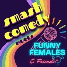 SMASH COMEDY meets FUNNY FEMALES and FRIENDS*