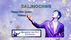 KALINOCHES: Alexander the Dick & Friends Happy new Queer Edition