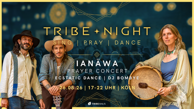 TRIBE ✦ NIGHT | IANÄWA Prayer-Konzert + Ecstatic Dance | DJ Bombye
