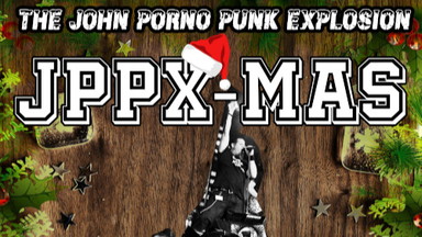 THE JOHN PORNO PUNK EXPLOSION: "JPPX-MAS"