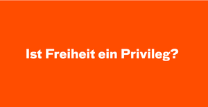 Ist Freiheit ein Privileg?