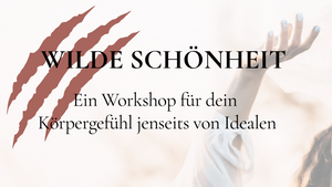 Wilde Schönheit: Ein Workshop für dein Körpergefühl jenseits von Idealen