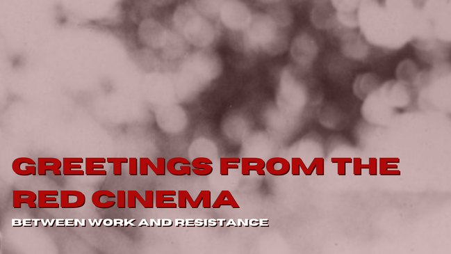 Greetings from the Red Cinema: Between Work and Resistance