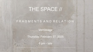 THE SPACE // Einladung VERNISSAGE: "FRAGMENTS AND RELATION“