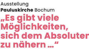 Vernissage: Es gibt viele Möglichkeiten, sich dem Absoluten zu nähern