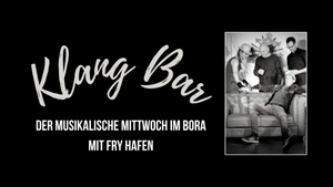 Klang Bar – Der musikalische Mittwoch im BORA mit FRY HAFEN