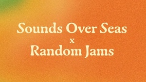 SOUNDS OVER SEAS x RANDOM JAMS