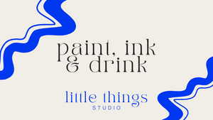paint, ink & drink |  opening event at little things studio