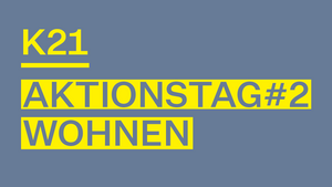 K21 Aktionstag #2: WOHNEN. Nachbarschaften – Stadtgestaltung – Lebensräume