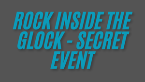 Rock inside the Glock #120 – Secret Event