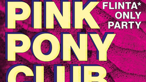 Pink Pony Club - Flinta* only Party