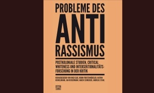 Probleme des Antirassismus –  Postkoloniale Studien, Critical Whiteness und Intersektionalitätsforschung in der Kritik