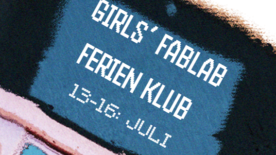 Girls´ Fablab Ferien Klub