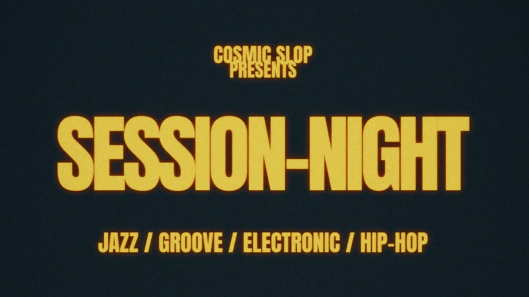 COSMIC SLOP SESSION-NIGHT