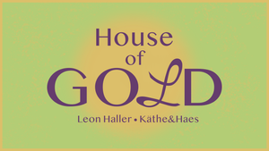 House of Gold w/ Leon Haller, Käthe&Haes