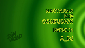 Grün&Gold invites. NASTARAN b2b CONFUSION / RENSCH / A_DJ