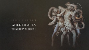 Golden Apes & This Eternal Decay