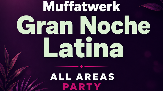 La GRAN Noche Latina - ALL AREAS Fiesta MUFFATWERK!