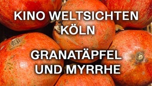 Kino Weltsichten: Granatäpfel und Myrrhe