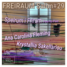 FREIRAUM Salon #29 - Spelrum i Frirum - Ana Carolina Fleming & Krystallia Sakellariou
