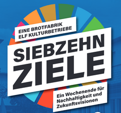 Eine Brotfabrik Elf Kulturbetriebe Siebzehn Ziele - Ein Wochenende für Nachhaltigkeit und Zukunftsvisionen