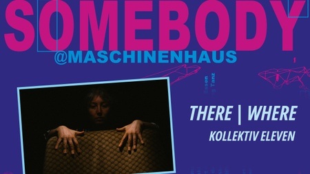 SOMEBODY@MASCHINENHAUS 26 // THERE | WHERE von KOLLEKTIV ELEVEN