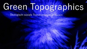 Green Topographics - Fotoausstellung über den ökologischen und sozialen Wandel Bayerns von Studierenden der Hochschule München