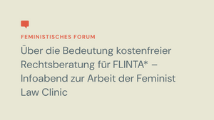 Über die Bedeutung kostenfreier Rechtsberatung für FLINTA* – Infoabend zur Arbeit der Feminist Law Clinic